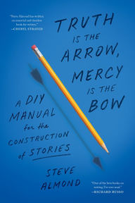 Free download mp3 books Truth is the Arrow, Mercy is the Bow: A DIY Manual for the Construction of Stories  by Steve Almond