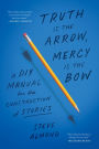 Truth Is the Arrow, Mercy Is the Bow: A DIY Manual for the Construction of Stories