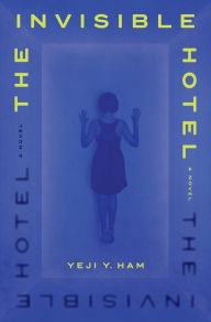 Title: The Invisible Hotel: A Novel, Author: Yeji Y. Ham