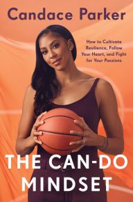 Title: The Can-Do Mindset: How to Cultivate Resilience, Follow Your Heart, and Fight for Your Passions, Author: Candace Parker