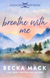 Title: Breathe with Me: A Playing for Keeps Hockey Romance, Author: Becka Mack