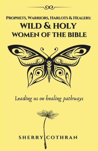 Wild and Holy Women of the Bible: Prophets, Warriors, Harlots and Healers