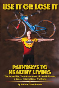 Title: Use It or Lose It: Pathways to Healthy Living, Author: Dana Burnett