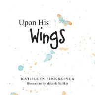 Title: Upon His Wings, Author: Kathleen Finkbeiner
