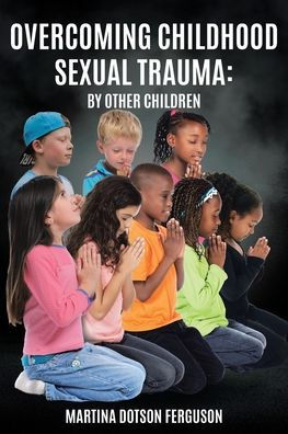 Overcoming Childhood Sexual Trauma: By Other Children