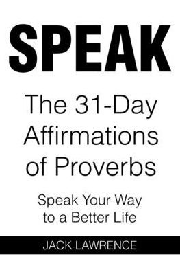 Speak: The 31 Day Affirmations of Proverbs: Speak Your Way To A Better Life