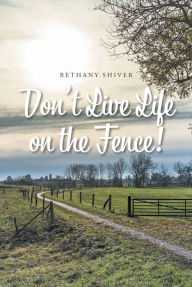 Title: Don't Live Life on the Fence!, Author: Bethany Shiver