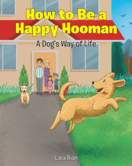 Title: How to Be a Happy Hooman: A Dog's Way of Life, Author: Lara Rian