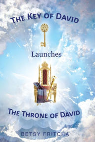 Title: The Key of David Launches The Throne of David, Author: Betsy Fritcha