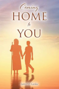 Title: Coming Home to You, Author: Jami M Geske