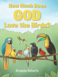 Title: How Much Does God Love the Birds?, Author: Amanda Roberts