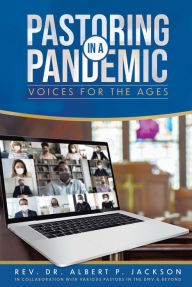 Title: Pastoring in a Pandemic: Voices for the Ages, Author: Rev. Dr. Albert P. Jackson