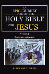 Title: An Epic Journey through the Holy Bible with Jesus: Volume 3: Revelation and Angels, Author: Karen Marie Parker
