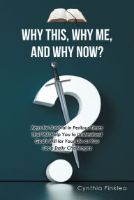 Title: Why This, Why Me, and Why Now?: Keys for Survival in Perilous Times That Will Help You to Understand GodaEUR(tm)s Will for Your Life as You Face Daily Challenges, Author: Cynthia Finklea