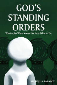 Title: God's Standing Orders: What to Do When You're Not Sure What to Do, Author: Michael A. Paradox