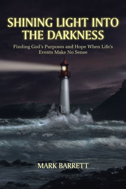 Shining Light into the Darkness: Finding God's Purposes and Hope When ...