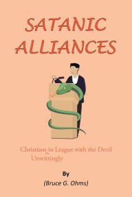 Title: Satanic Alliances: Christians Unwittingly in League with the Devil, Author: Bruce G. Ohms