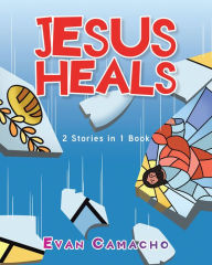 Title: Jesus Heals: 2 Stories in 1 Book, Author: Evan Camacho