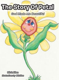 Title: The Story of Petal: God Made Me Beautiful, Author: Mick Allen