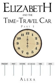 Title: Elizabeth and the Time-Travel Car: Part 1, Author: Christian Faith Publishing
