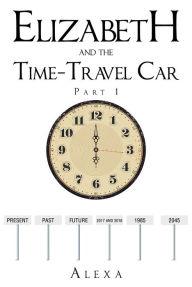 Title: Elizabeth and the Time-Travel Car: Part 1, Author: Christian Faith Publishing