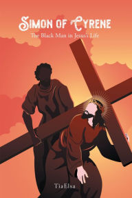 Title: Simon of Cyrene: The Black Man in Jesus's Life, Author: Christian Faith Publishing