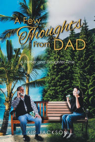 Title: A Few Thoughts From Dad: A Father and Daughter Time, Author: Kip Jackson