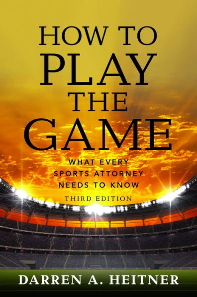 How to Play the Game: What Every Sports Attorney Needs Know, Third Edition