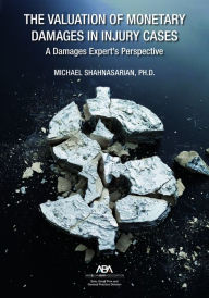 Title: The Valuation of Monetary Damages in Injury Cases: A Damages Expert's Perspective, Author: Michael Shahnasarian