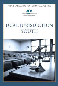 Title: ABA Standards for Criminal Justice Dual Jurisdiction Youth, Fourth Edition ABA Standards for Criminal Justice Dual Jurisdiction Youth, Fourth Edition, Author: American Bar Association Criminal Justice Section Criminal Justice Standards Committee