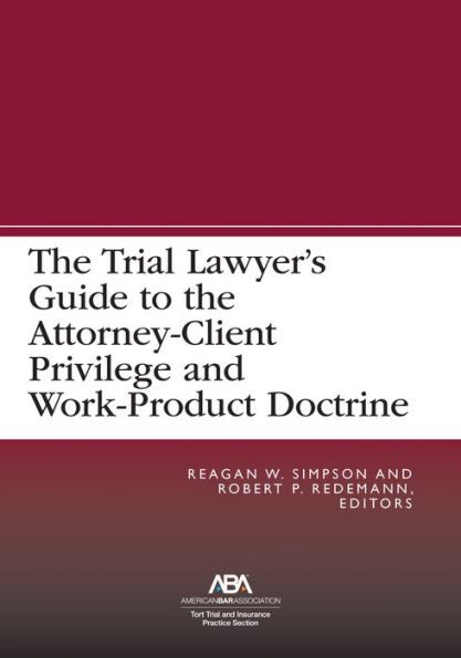 the Trial Lawyer's Guide to Attorney-Client Privilege and Work-Product Doctrine