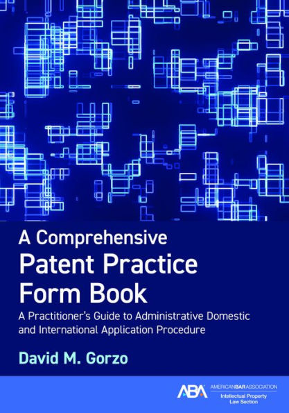 A Comprehensive Patent Practice Form Book: Practitioner's Guide to Administrative Domestic and International Application Procedure