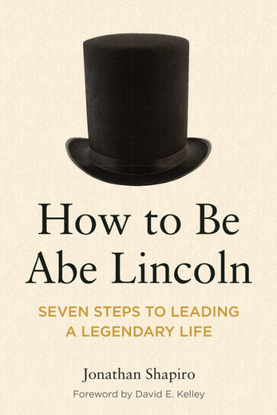 How to Be Abe Lincoln: Seven Steps Leading a Legendary Life