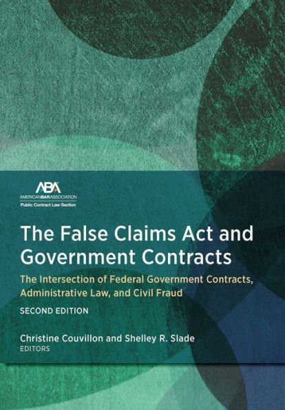 The False Claims Act and Government Contracts: Intersection of Federal Contracts, Administrative Law, Civil Fraud, Second Edition