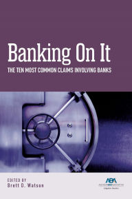 Title: Banking on It: The Ten Most Common Claims Involving Banks, Author: Brett Watson