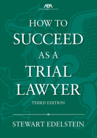 Title: How to Succeed as a Trial Lawyer, Third Edition, Author: Stewart Edelstein