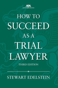 Title: How to Succeed as a Trial Lawyer, Third Edition, Author: Stewart Edelstein