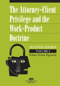Title: The Attorney-Client Privilege and the Work-Product Doctrine, Seventh Edition, Author: Edna Selan Epstein