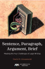 Sentence, Paragraph, Argument, Brief: Meeting the Four Challenges of Legal Writing
