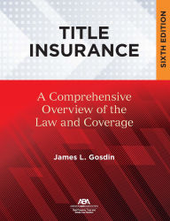 Title: Title Insurance: A Comprehensive Overview of the Law and Coverage, Sixth Edition, Author: James L. Gosdin