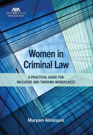 Title: Women in Criminal Law: A Practical Guide for Inclusive and Thriving Workplaces, Author: Maryam Ahranjani