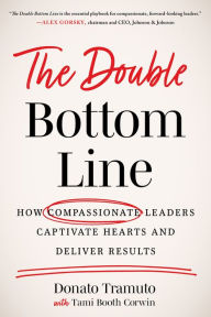 Books magazines download The Double Bottom Line: How Compassionate Leaders Captivate Hearts and Deliver Results