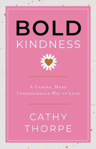 Free e book download link Bold Kindness: A Caring, More Compassionate Way to Lead (English Edition) by Cathy Thorpe 9781639080533 DJVU ePub RTF