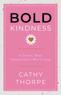 Bold Kindness: A Caring, More Compassionate Way to Lead