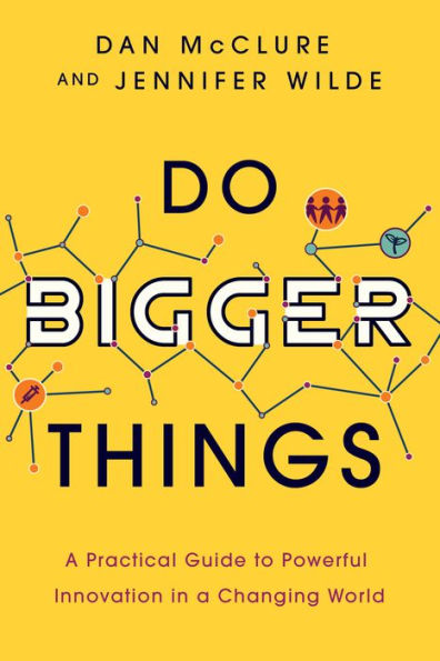 Do Bigger Things: a Practical Guide to Powerful Innovation Changing World