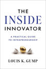 The Inside Innovator: A Practical Guide to Intrapreneurship