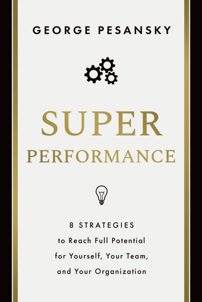 Superperformance: 8 Strategies to Reach Full Potential for Yourself, Your Team, and Your Organization