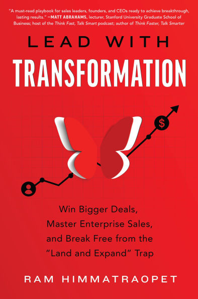 Lead With Transformation: Win Bigger Deals, Master Enterprise Sales, and Break Free from the Land and Expand Trap