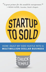 Title: Startup to Sold: How I Built My Side Hustle into a Multimillion-Dollar Business, Author: Chuck Temple