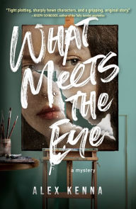 Title: What Meets the Eye: A Mystery, Author: Alex Kenna